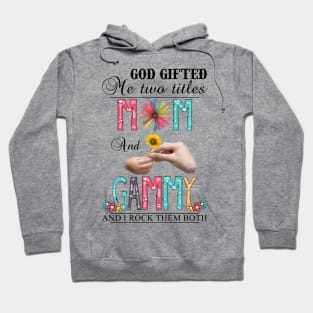 Vintage God Gifted Me Two Titles Mom And Gammy Wildflower Hands Sunflower Happy Mothers Day Hoodie